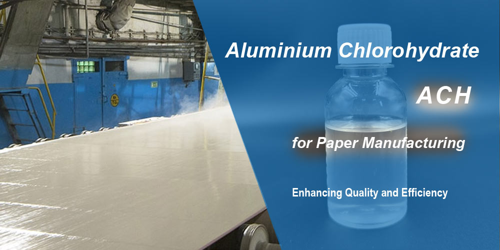 Aluminium Chlorohydrate for Paper Manufacturing: Enhancing Quality and Efficiency